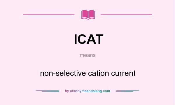What does ICAT mean? It stands for non-selective cation current