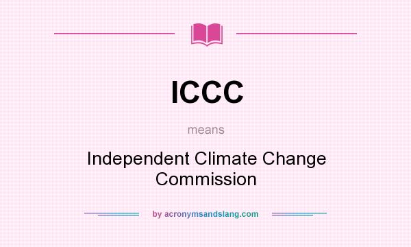What does ICCC mean? It stands for Independent Climate Change Commission