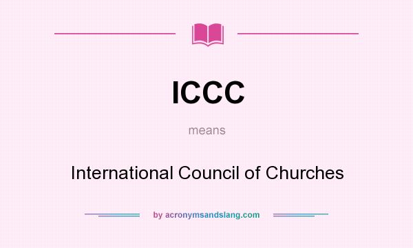 What does ICCC mean? It stands for International Council of Churches