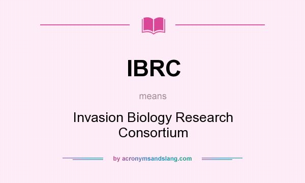 What does IBRC mean? It stands for Invasion Biology Research Consortium