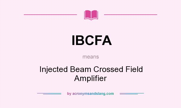 What does IBCFA mean? It stands for Injected Beam Crossed Field Amplifier