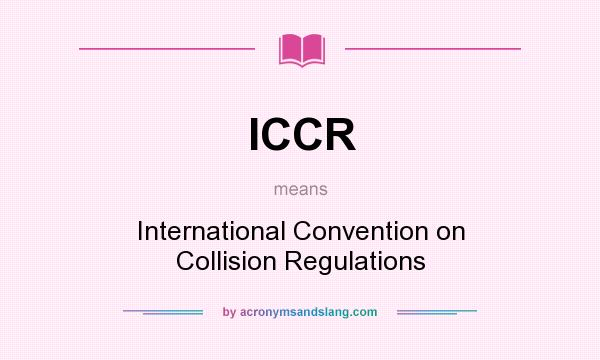 What does ICCR mean? It stands for International Convention on Collision Regulations