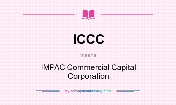 What does ICCC mean? It stands for IMPAC Commercial Capital Corporation