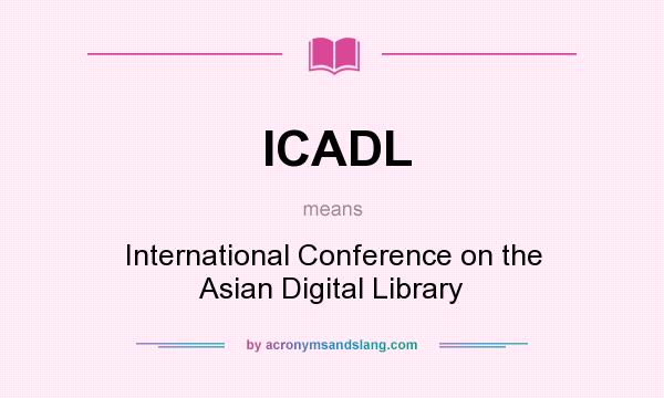 What does ICADL mean? It stands for International Conference on the Asian Digital Library