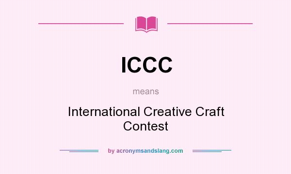 What does ICCC mean? It stands for International Creative Craft Contest