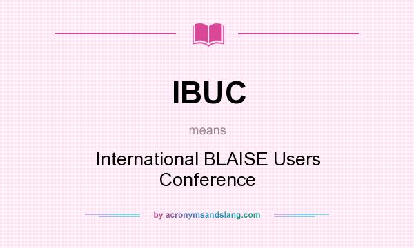 What does IBUC mean? It stands for International BLAISE Users Conference