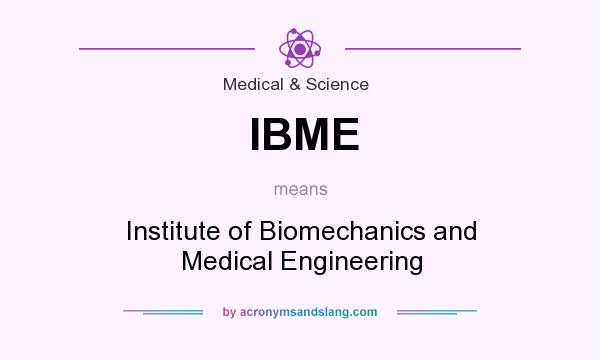 What does IBME mean? It stands for Institute of Biomechanics and Medical Engineering