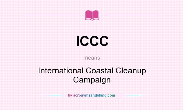 What does ICCC mean? It stands for International Coastal Cleanup Campaign