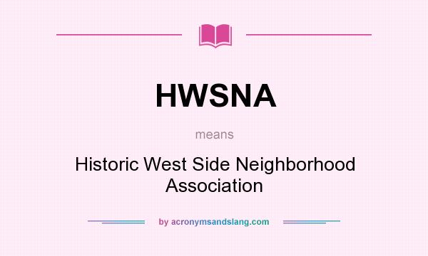 What does HWSNA mean? It stands for Historic West Side Neighborhood Association