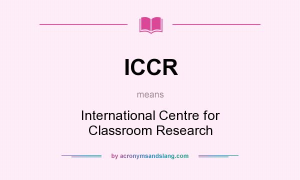 What does ICCR mean? It stands for International Centre for Classroom Research