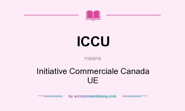 What does ICCU mean? It stands for Initiative Commerciale Canada UE