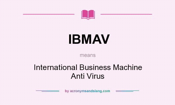 What does IBMAV mean? It stands for International Business Machine Anti Virus