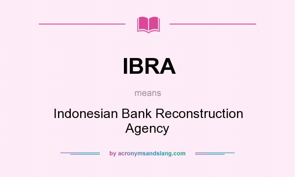 What does IBRA mean? It stands for Indonesian Bank Reconstruction Agency