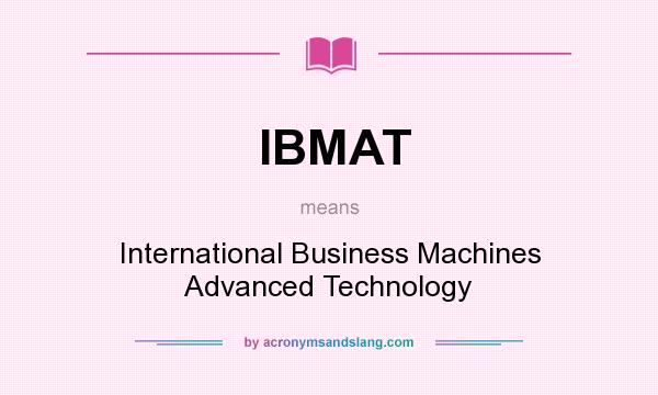 What does IBMAT mean? It stands for International Business Machines Advanced Technology