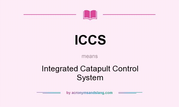 What does ICCS mean? It stands for Integrated Catapult Control System
