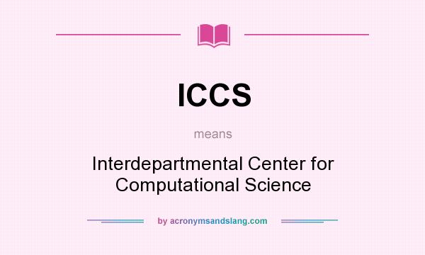 What does ICCS mean? It stands for Interdepartmental Center for Computational Science