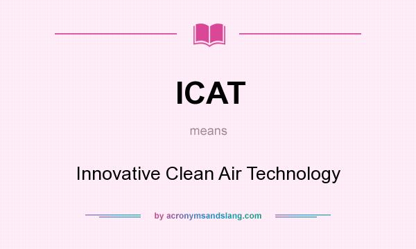 What does ICAT mean? It stands for Innovative Clean Air Technology
