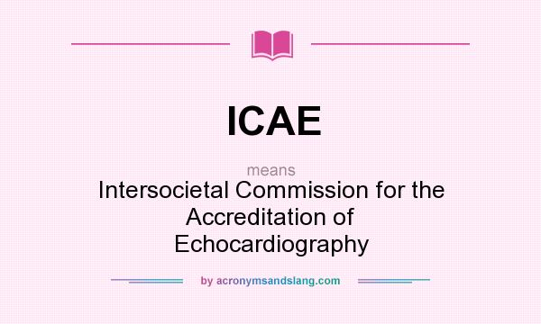 What does ICAE mean? It stands for Intersocietal Commission for the Accreditation of Echocardiography