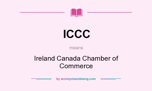 What does ICCC mean? It stands for Ireland Canada Chamber of Commerce