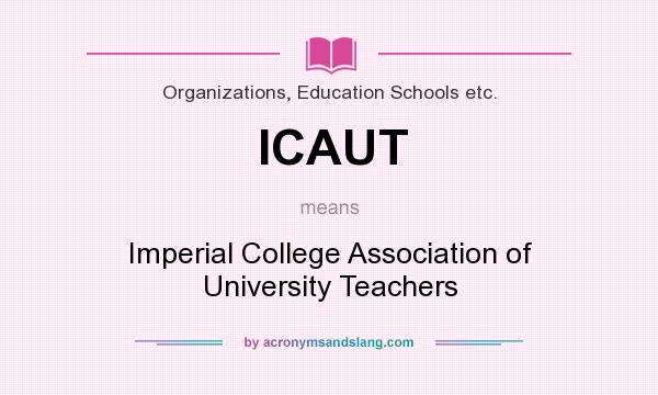 What does ICAUT mean? It stands for Imperial College Association of University Teachers