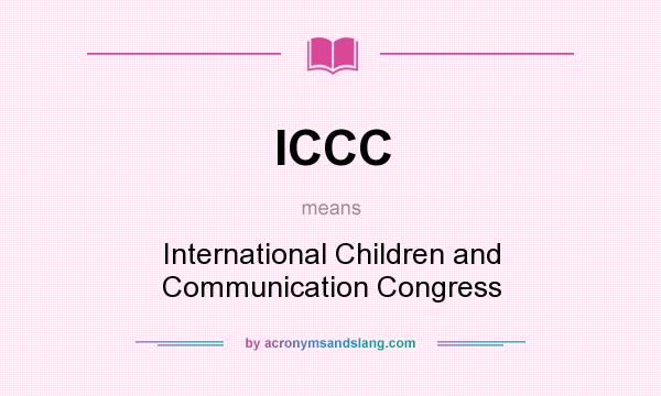 What does ICCC mean? It stands for International Children and Communication Congress