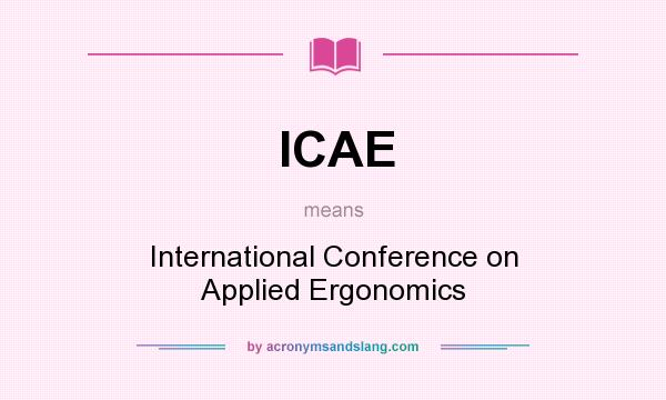 What does ICAE mean? It stands for International Conference on Applied Ergonomics