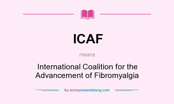 What does ICAF mean? It stands for International Coalition for the Advancement of Fibromyalgia