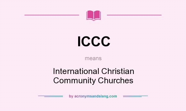 What does ICCC mean? It stands for International Christian Community Churches