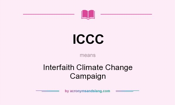 What does ICCC mean? It stands for Interfaith Climate Change Campaign