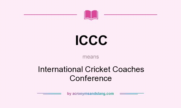 What does ICCC mean? It stands for International Cricket Coaches Conference