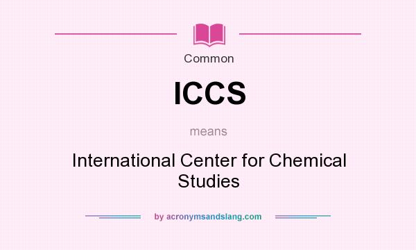 What does ICCS mean? It stands for International Center for Chemical Studies