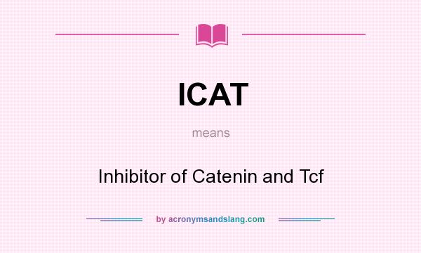 What does ICAT mean? It stands for Inhibitor of Catenin and Tcf