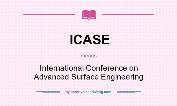What does ICASE mean? It stands for International Conference on Advanced Surface Engineering