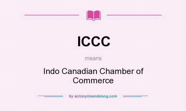 What does ICCC mean? It stands for Indo Canadian Chamber of Commerce