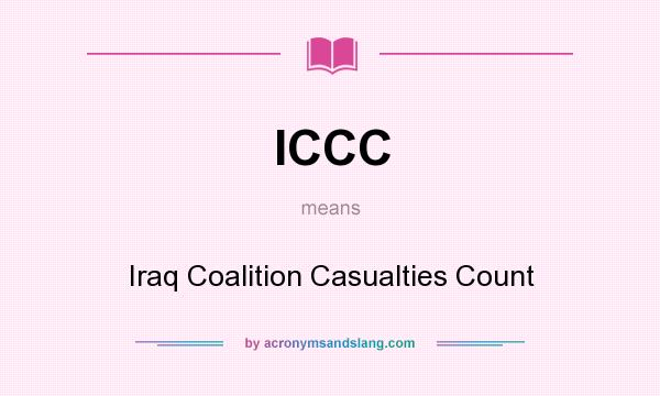 What does ICCC mean? It stands for Iraq Coalition Casualties Count