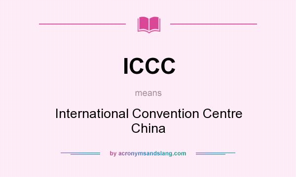 What does ICCC mean? It stands for International Convention Centre China