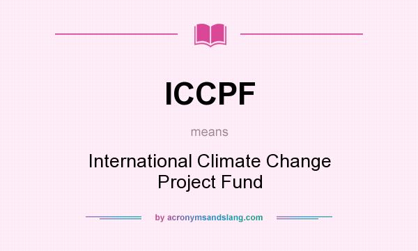 What does ICCPF mean? It stands for International Climate Change Project Fund