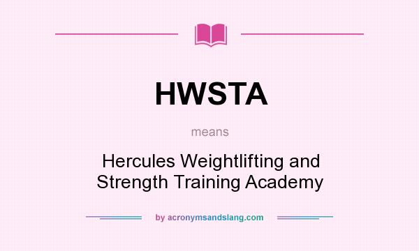 What does HWSTA mean? It stands for Hercules Weightlifting and Strength Training Academy