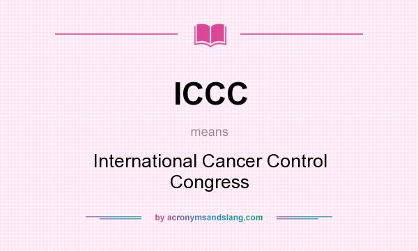 What does ICCC mean? It stands for International Cancer Control Congress