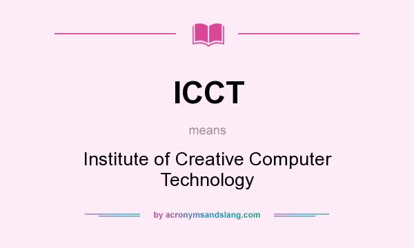 What does ICCT mean? It stands for Institute of Creative Computer Technology