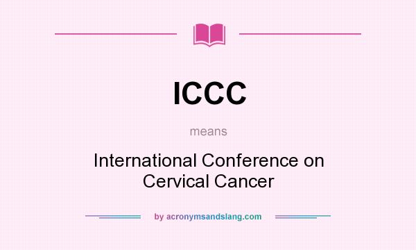 What does ICCC mean? It stands for International Conference on Cervical Cancer