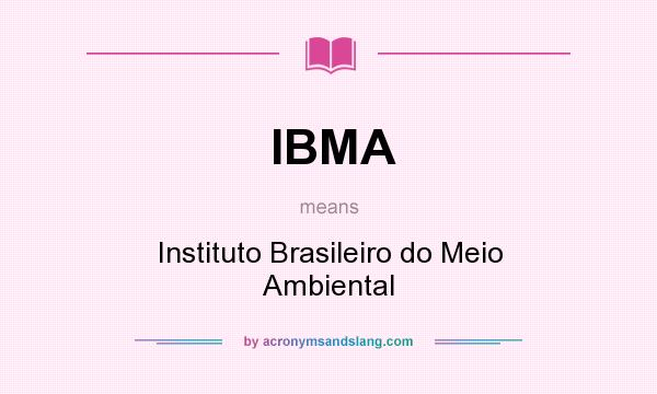 What does IBMA mean? It stands for Instituto Brasileiro do Meio Ambiental