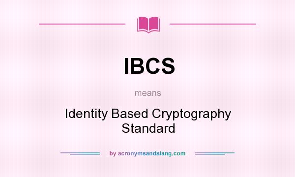 What does IBCS mean? It stands for Identity Based Cryptography Standard