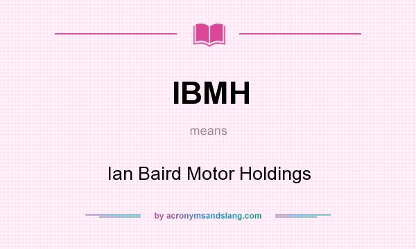What does IBMH mean? It stands for Ian Baird Motor Holdings