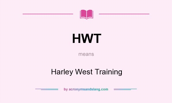 What does HWT mean? It stands for Harley West Training