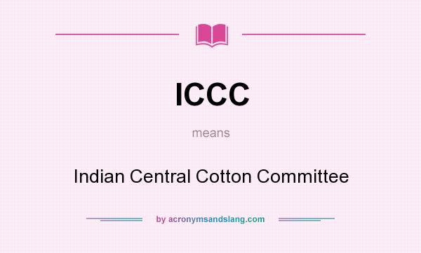 What does ICCC mean? It stands for Indian Central Cotton Committee