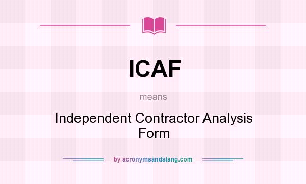 What does ICAF mean? It stands for Independent Contractor Analysis Form