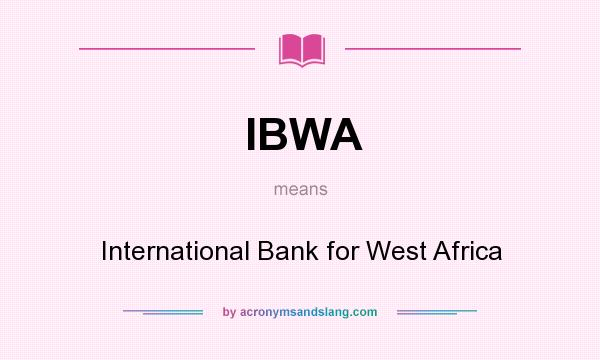 What does IBWA mean? It stands for International Bank for West Africa