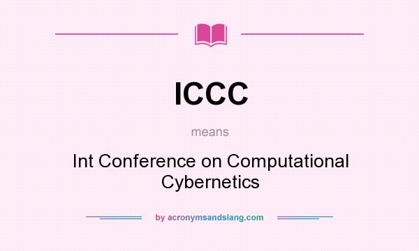 What does ICCC mean? It stands for Int Conference on Computational Cybernetics