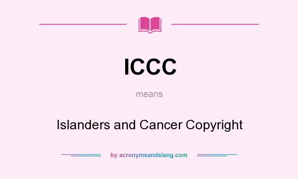 What does ICCC mean? It stands for Islanders and Cancer Copyright